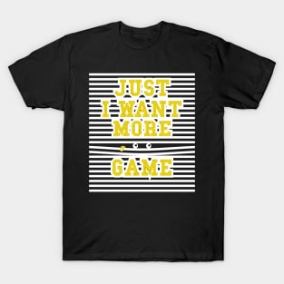 just I want more game T-Shirt